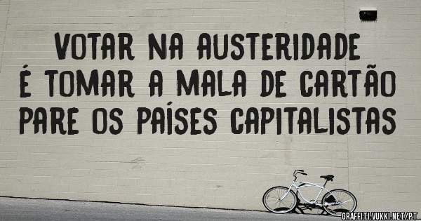 Votar na austeridade é tomar a mala de cartão pare os países capitalistas 