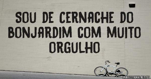 Sou de Cernache do bonjardim com muito orgulho 