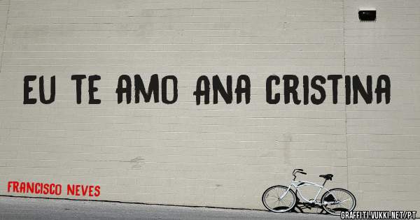 Eu te amo Ana cristina