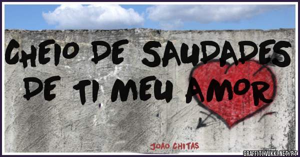 CHEIO DE SAUDADES DE TI MEU AMOR