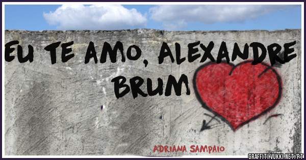 Eu te amo, Alexandre Brum