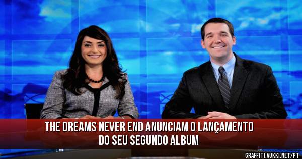 The Dreams Never End anunciam o lançamento do seu segundo album