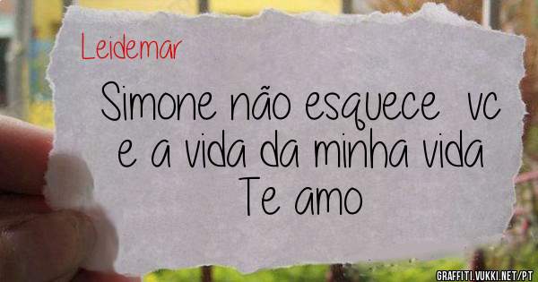 Simone não esquece  vc e a vida da minha vida Te amo 