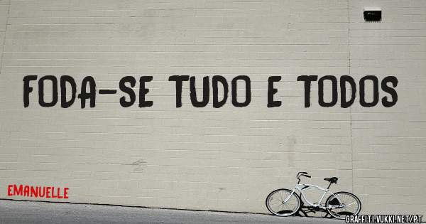 FODA-SE TUDO E TODOS 