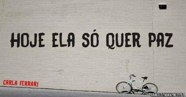 Hoje ela só quer Paz