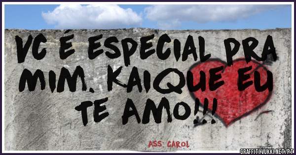 Vc é especial pra
Mim. Kaique eu 
Te Amo!!!