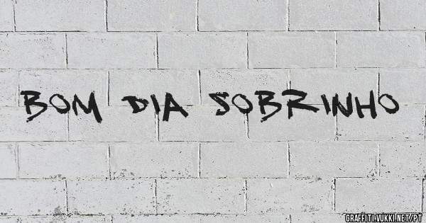 Bom dia Sobrinho 
