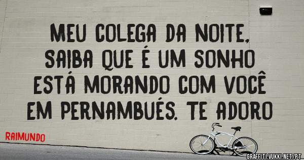 Meu colega da noite,
Saiba que é um sonho
Está morando com você
Em Pernambués. Te adoro