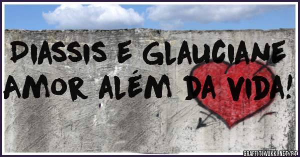 Diassis e Glauciane
Amor além da vida!