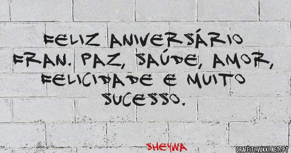 Feliz aniversário Fran. Paz, saúde, amor, felicidade e muito sucesso. 