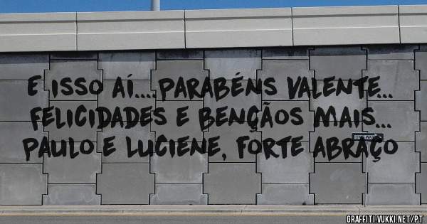 E isso aí....Parabéns Valente...
Felicidades e bençãos mais...
Paulo e Luciene, forte abraço 