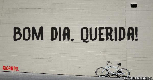Bom dia, querida!
