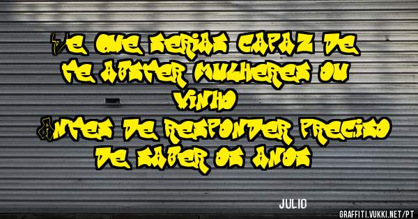 De que serias capaz de te abster mulheres ou vinho?
- Antes de responder preciso de saber os anos...