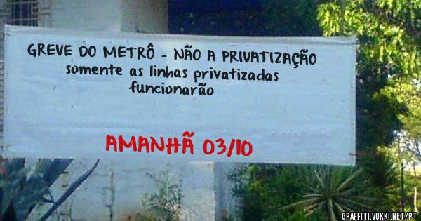 GREVE DO METRÔ - NÃO A PRIVATIZAÇÃO
somente as linhas privatizadas funcionarão
