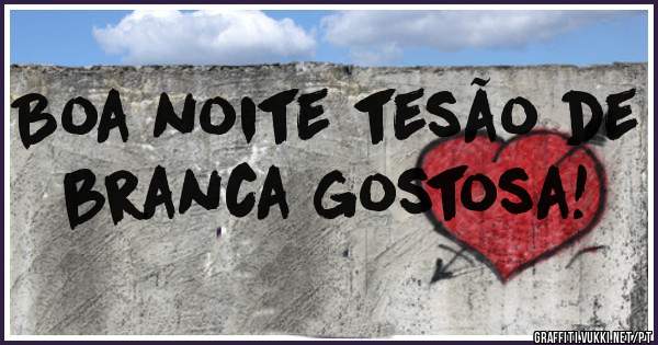 Boa noite tesão de branca gostosa!
