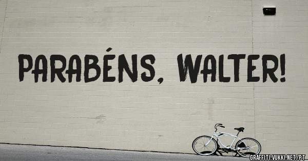 PARABÉNS, WALTER!