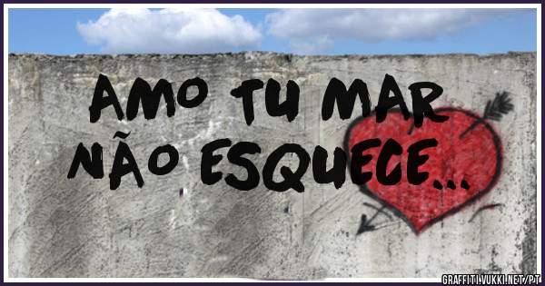 AMO TU MAR
     NÃO ESQUECE...