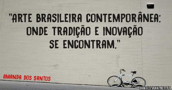 ''Arte brasileira contemporânea: onde tradição e inovação se encontram.''