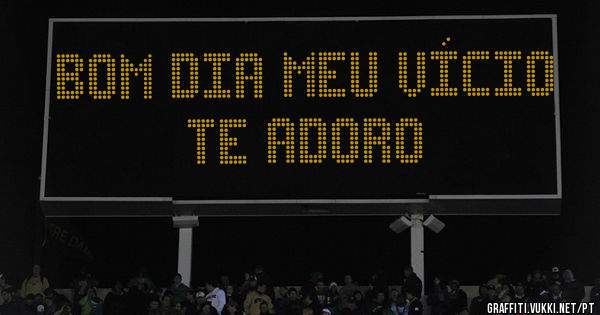 Bom dia meu vício 
Te adoro 