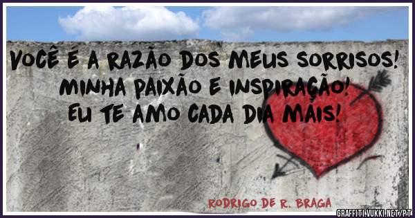 Você é a razão dos meus sorrisos!
Minha paixão e inspiração!
Eu te amo cada dia mais!