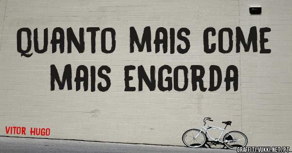 quanto mais come mais engorda 
