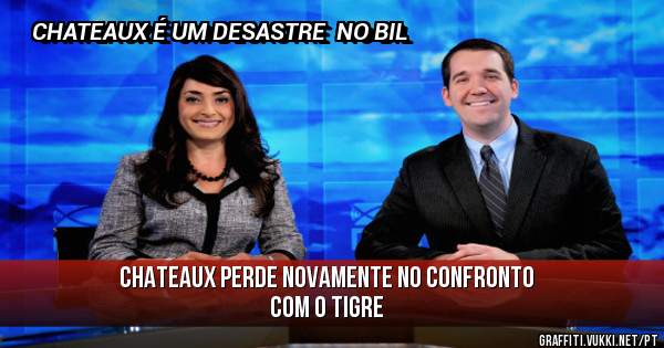 CHATEAUX PERDE NOVAMENTE NO CONFRONTO COM O TIGRE