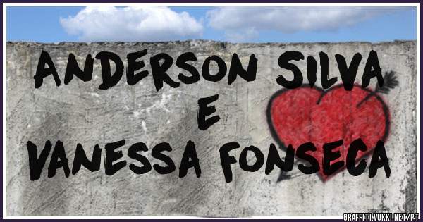   Anderson Silva 
               e 
Vanessa Fonseca 
