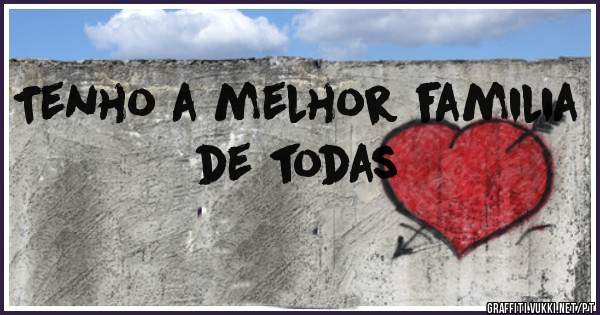 Tenho a melhor familia de todas
