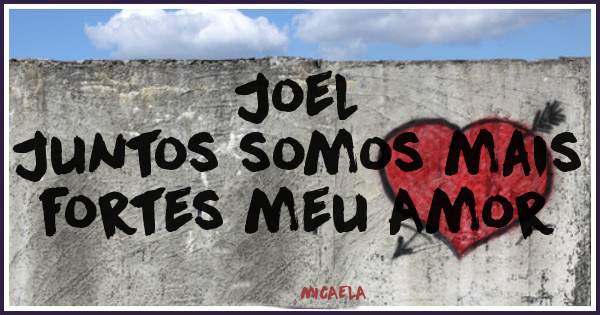                              Joel
 Juntos somos mais fortes meu Amor