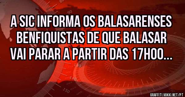 A SIC informa os Balasarenses Benfiquistas de que Balasar vai parar a partir das 17h00...