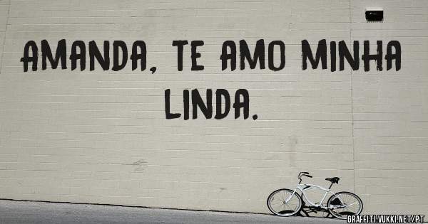Amanda, te amo minha linda.