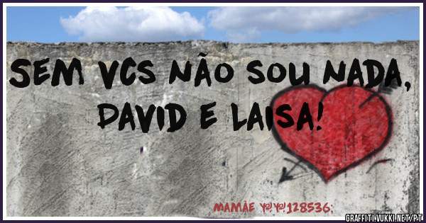 Sem vcs não sou nada, David e Laisa!