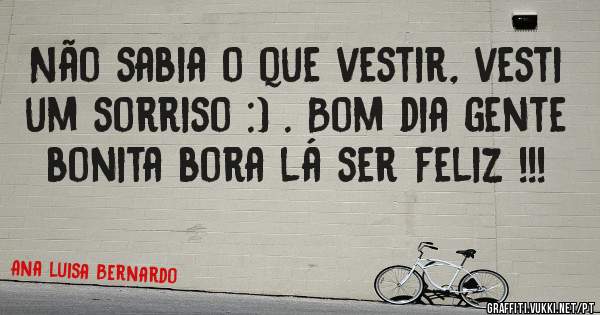 Não sabia o que vestir, vesti um sorriso :) . Bom dia gente bonita bora lá ser feliz !!!