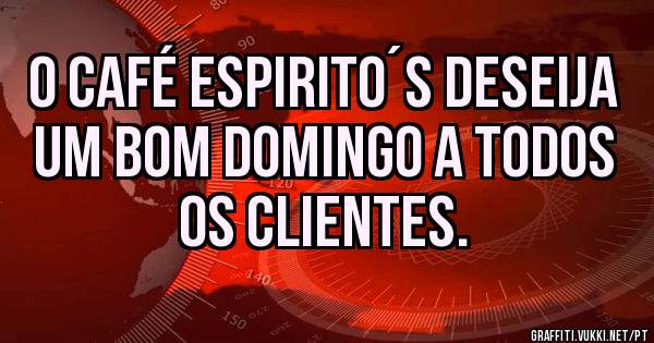 o café espirito´s deseija um bom domingo a todos os clientes.