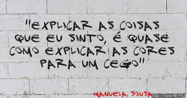''Explicar as coisas que eu sinto, é quase como explicar as cores para um cego''
