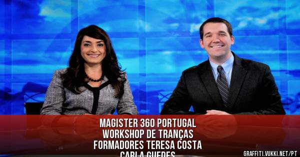 Magister 360 Portugal 
Workshop de Tranças 
Formadores Teresa Costa 
                       Carla Guedes 