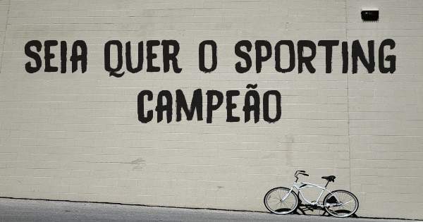 Seia quer o SPORTING campeão 