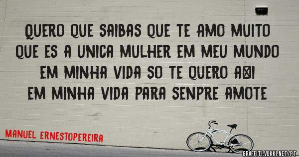 Quero que saibas que te Amo muito que es a unica mulher em meu mundo em minha vida so te quero ați em minha vida para senpre amote
