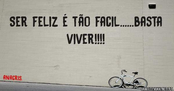 Ser feliz é tão facil......basta viver!!!!