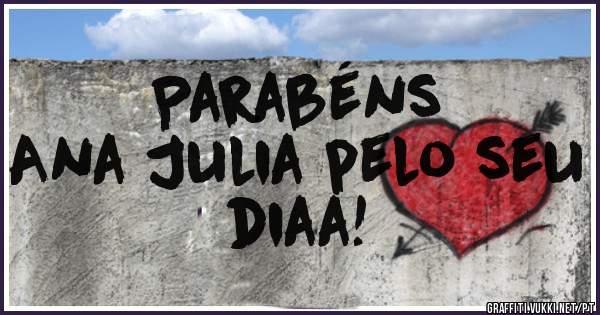 Parabéns 
Ana Julia pelo seu diaa!
