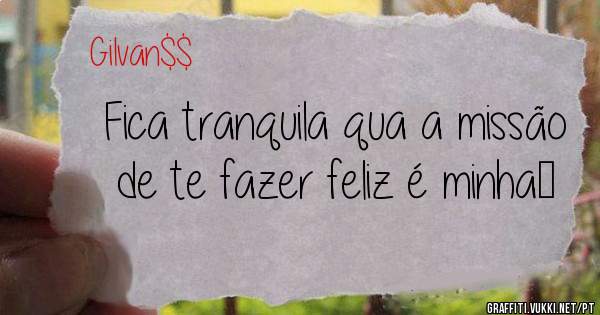 Fica tranquila qua a missão de te fazer feliz é minha♡ 