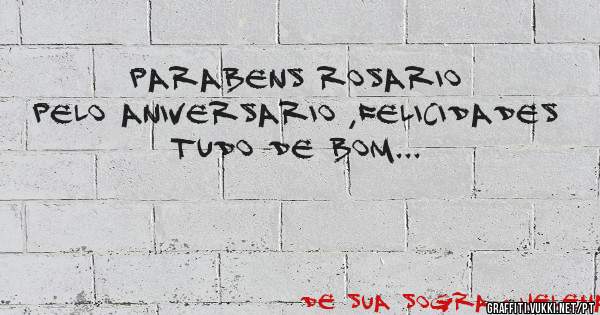 PARABENS ROSARIO PELO ANIVERSARIO ,FELICIDADES
TUDO DE BOM...