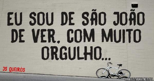 Eu sou de São João de Ver, com muito orgulho... 