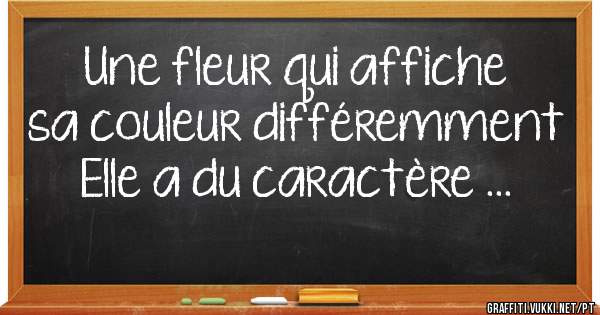 Une fleur qui affiche sa couleur différemment 
Elle a du caractère ...