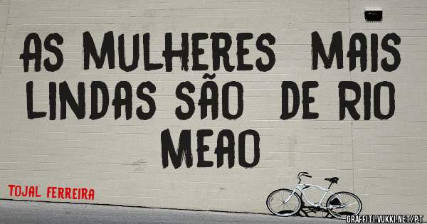 As mulheres  mais lindas são  de Rio Meao