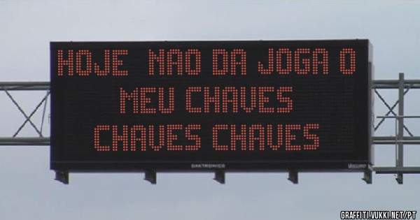 Hoje  nao da joga o meu chaves 
Chaves Chaves 