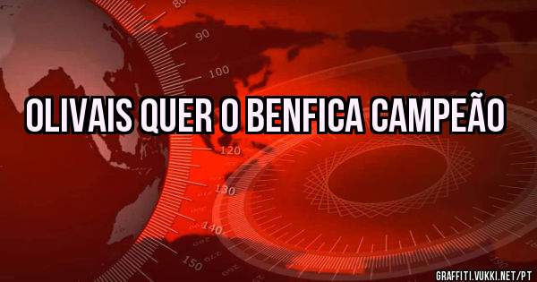 Olivais quer o Benfica Campeão 