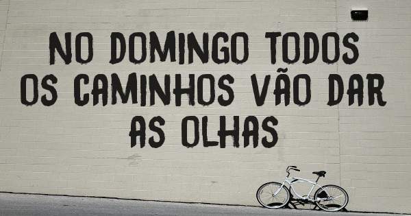 No domingo todos os caminhos vão dar as olhas 