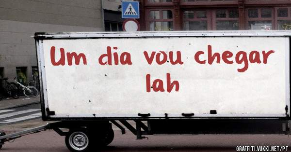 Um dia vou chegar lah