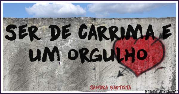 Ser de carrima e um orgulho
